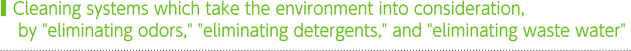 Cleaning systems which take the environment into consideration, by "eliminating odors," "eliminating detergents," and "eliminating waste water"