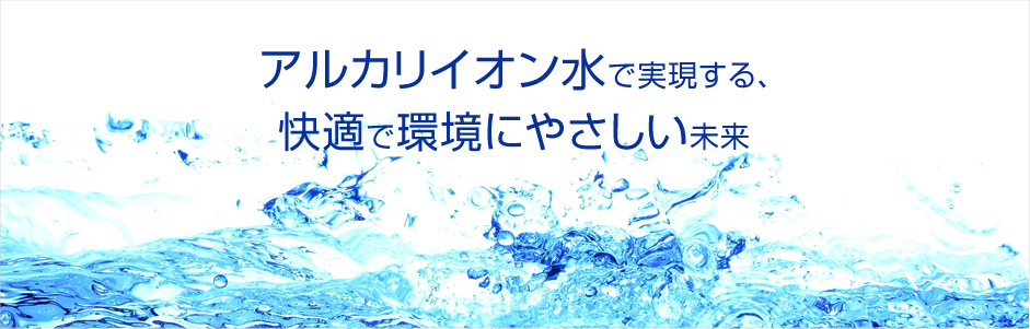 アルカリイオン水で実現する快適で環境にやさしい未来