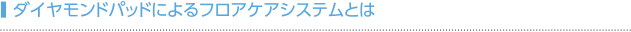 ダイヤモンドパッドによるフロアケアシステムとは